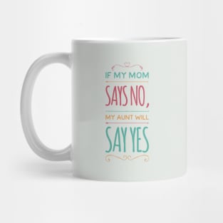If My Mom Says No My Aunt Will Say Yes cute typography for new baby gift for girl and boy. Mug